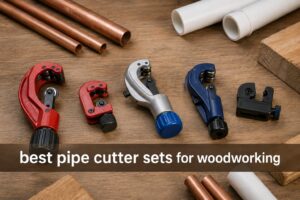 best pipe cutter sets for woodworking