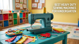 best heavy duty sewing machines for kindergarten