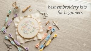 best embroidery kits for beginners