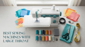 best sewing machines with large throat